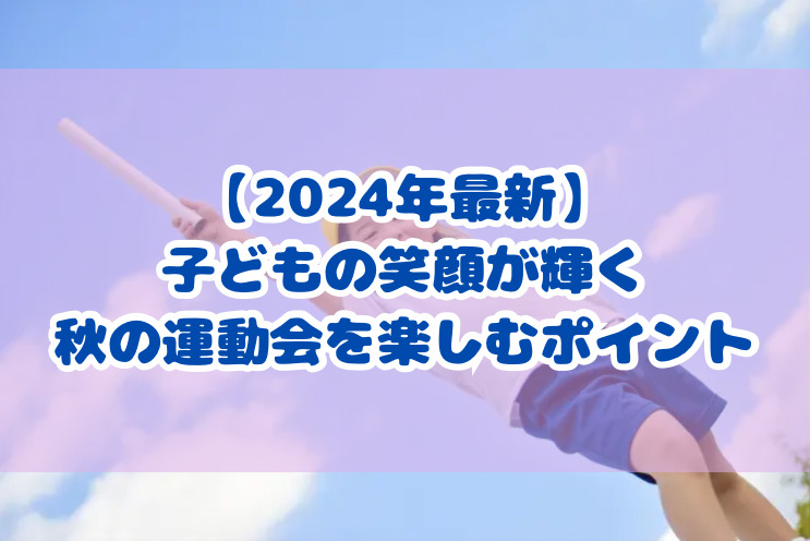 【2024年最新】子どもの笑顔が輝く秋の運動会を楽しむポイント