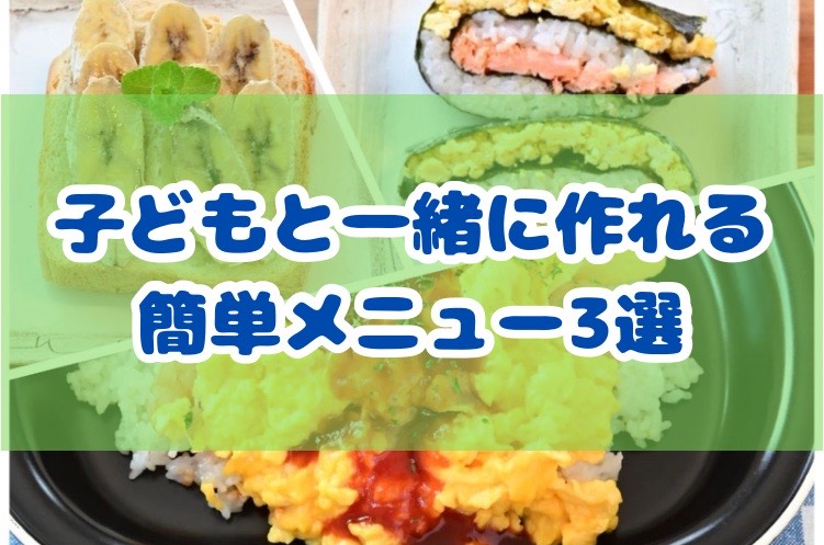 夏休みにぴったり!子どもと一緒に作れる簡単ご飯メニュー3選